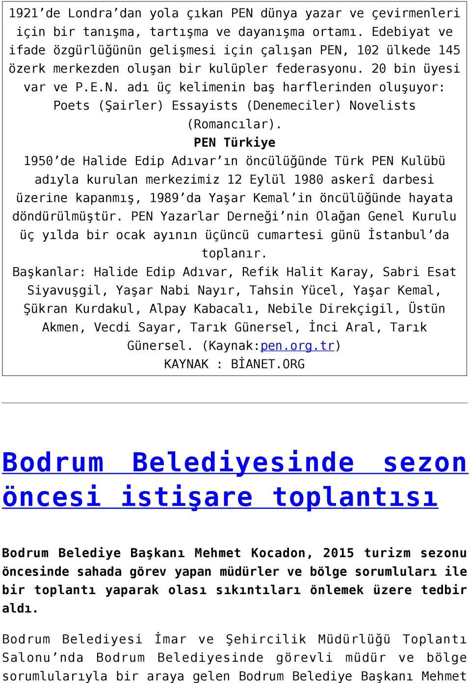 PEN Türkiye 1950 de Halide Edip Adıvar ın öncülüğünde Türk PEN Kulübü adıyla kurulan merkezimiz 12 Eylül 1980 askerî darbesi üzerine kapanmış, 1989 da Yaşar Kemal in öncülüğünde hayata döndürülmüştür.