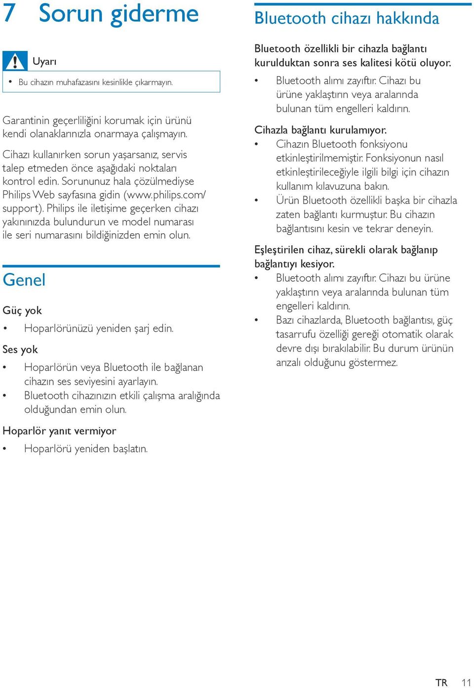 Philips ile iletişime geçerken cihazı yakınınızda bulundurun ve model numarası ile seri numarasını bildiğinizden emin olun. Genel Güç yok Hoparlörünüzü yeniden şarj edin.