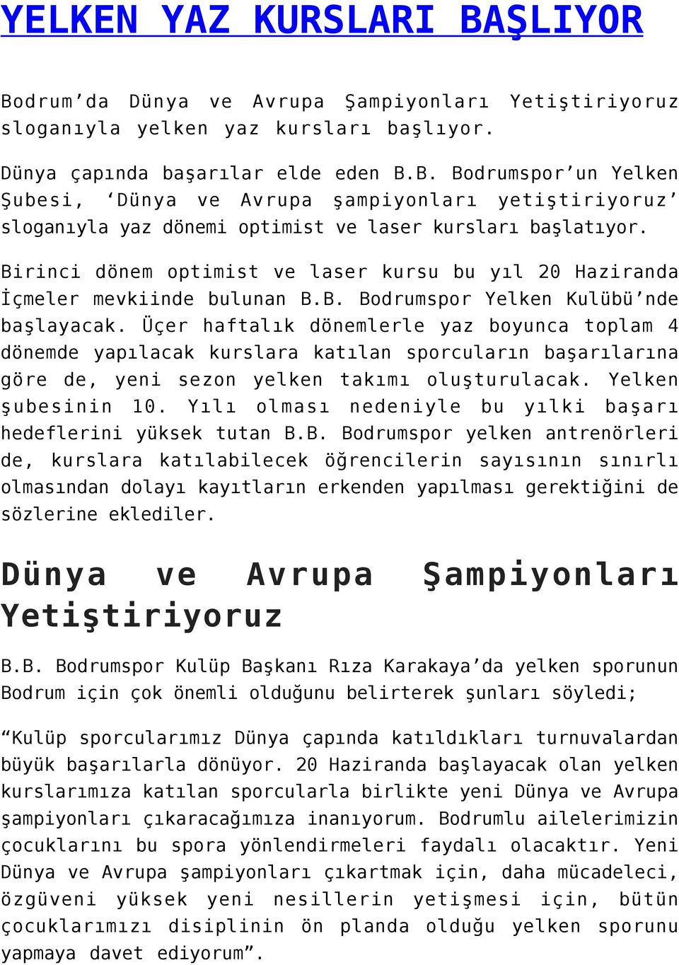 Üçer haftalık dönemlerle yaz boyunca toplam 4 dönemde yapılacak kurslara katılan sporcuların başarılarına göre de, yeni sezon yelken takımı oluşturulacak. Yelken şubesinin 10.