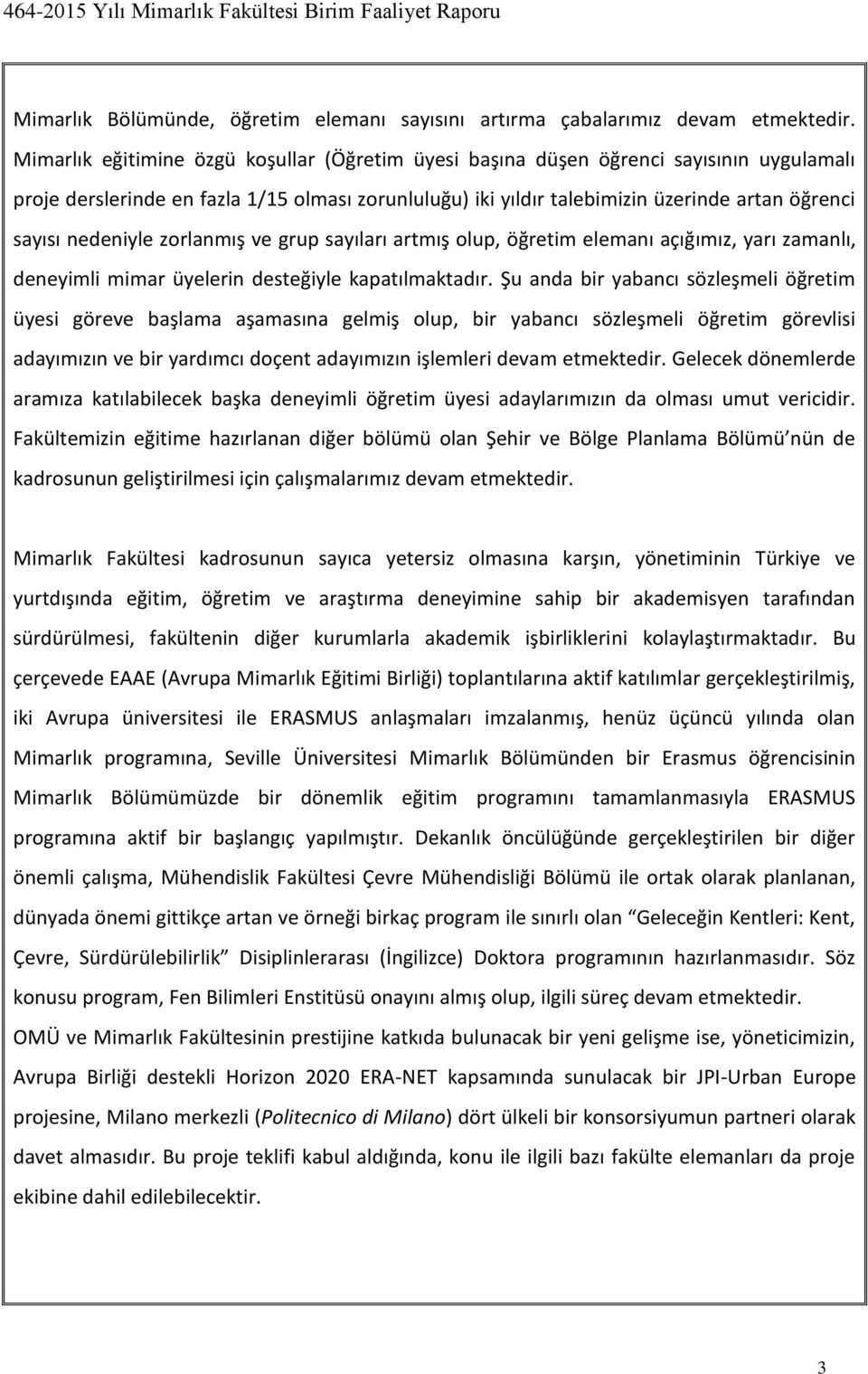 nedeniyle zorlanmış ve grup sayıları artmış olup, öğretim elemanı açığımız, yarı zamanlı, deneyimli mimar üyelerin desteğiyle kapatılmaktadır.