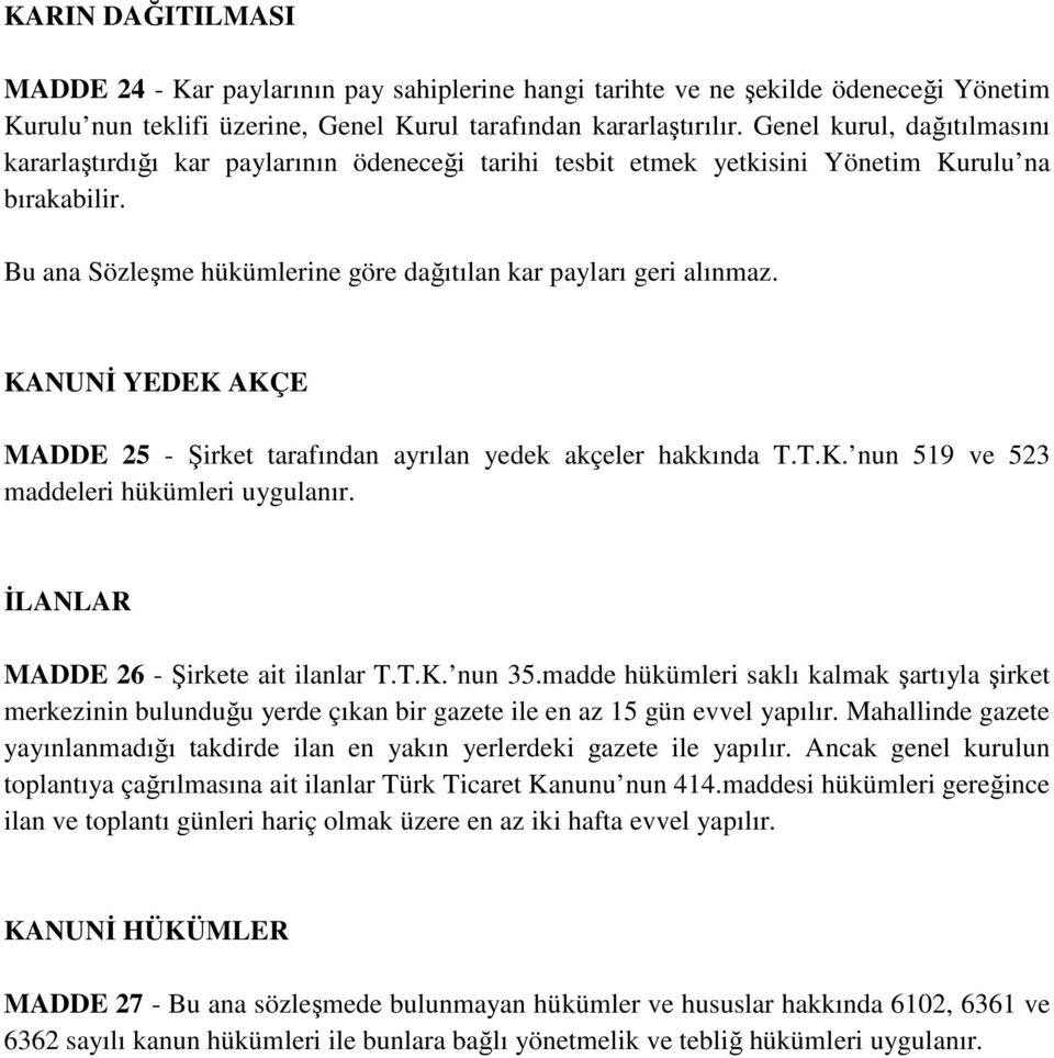 KANUNİ YEDEK AKÇE MADDE 25 - Şirket tarafından ayrılan yedek akçeler hakkında T.T.K. nun 519 ve 523 maddeleri hükümleri uygulanır. İLANLAR MADDE 26 - Şirkete ait ilanlar T.T.K. nun 35.