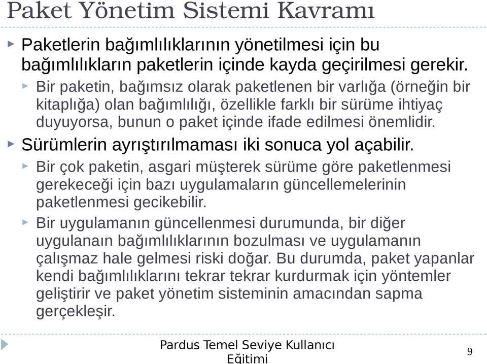 Sürümlerin ayrıştırılmaması iki sonuca yol açabilir. Bir çok paketin, asgari müşterek sürüme göre paketlenmesi gerekeceği için bazı uygulamaların güncellemelerinin paketlenmesi gecikebilir.