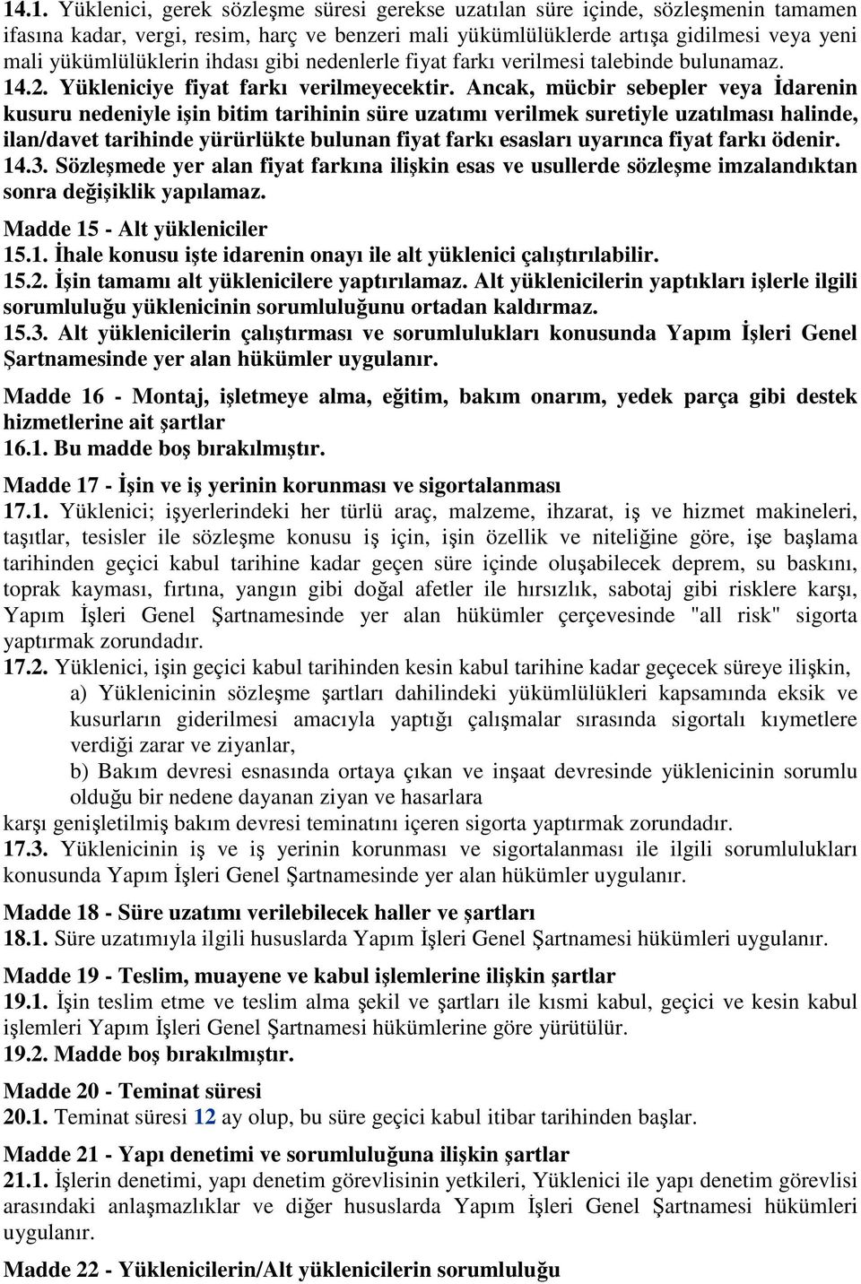 Ancak, mücbir sebepler veya İdarenin kusuru nedeniyle işin bitim tarihinin süre uzatımı verilmek suretiyle uzatılması halinde, ilan/davet tarihinde yürürlükte bulunan fiyat farkı esasları uyarınca