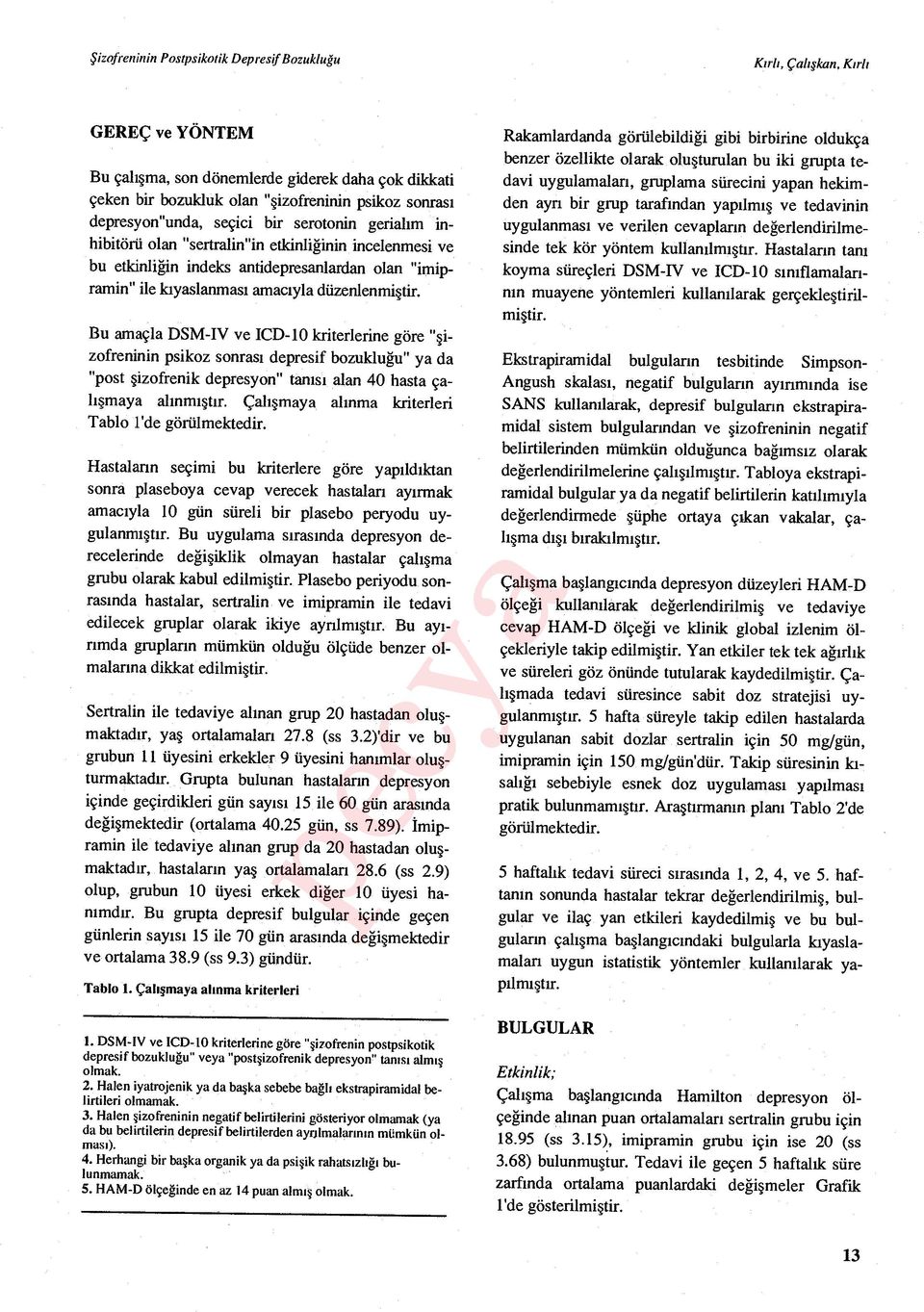 düzenlenmi ştir. Bu amaçla DSM-IV ve ICD-10 kriterlerine göre " şizofreninin psikoz sonras ı depresif bozukluğu" ya da "post şizofrenik depresyon" tan ısı alan 40 hasta çalışmaya al ınmıştır.