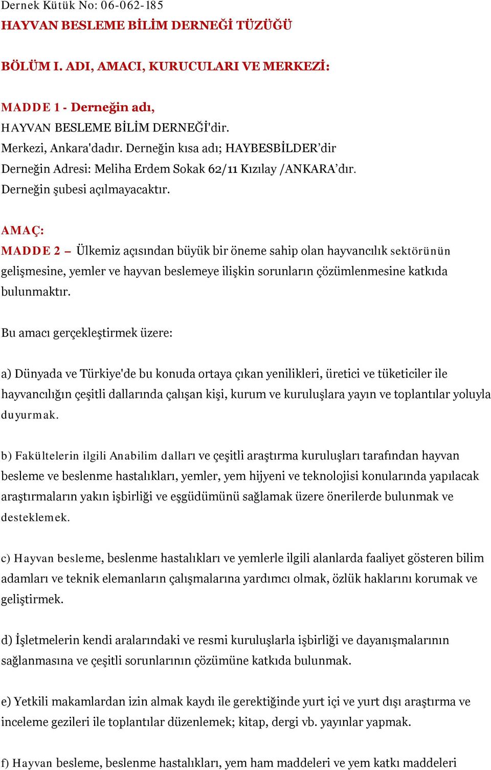 AMAÇ: MADDE 2 Ülkemiz açısından büyük bir öneme sahip olan hayvancılık sektörünün gelişmesine, yemler ve hayvan beslemeye ilişkin sorunların çözümlenmesine katkıda bulunmaktır.