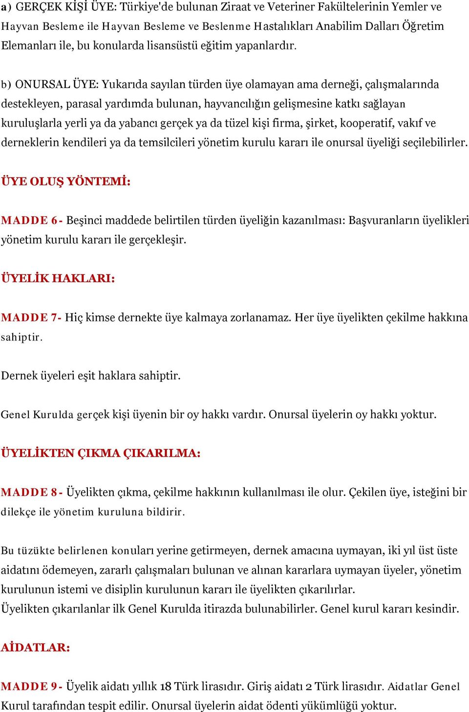 b) ONURSAL ÜYE: Yukarıda sayılan türden üye olamayan ama derneği, çalışmalarında destekleyen, parasal yardımda bulunan, hayvancılığın gelişmesine katkı sağlayan kuruluşlarla yerli ya da yabancı