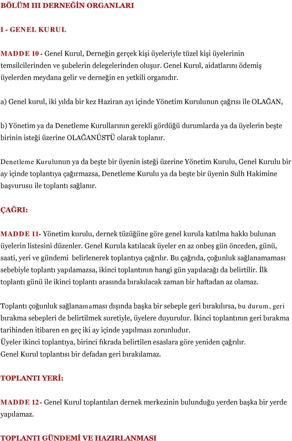 a) Genel kurul, iki yılda bir kez Haziran ayı içinde Yönetim Kurulunun çağrısı ile OLAĞAN, b) Yönetim ya da Denetleme Kurullarının gerekli gördüğü durumlarda ya da üyelerin beşte birinin isteği