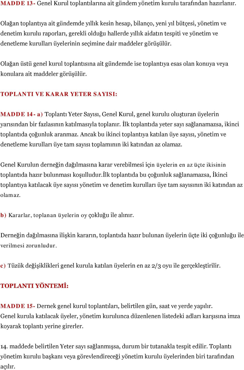 üyelerinin seçimine dair maddeler görüşülür. Olağan üstü genel kurul toplantısına ait gündemde ise toplantıya esas olan konuya veya konulara ait maddeler görüşülür.