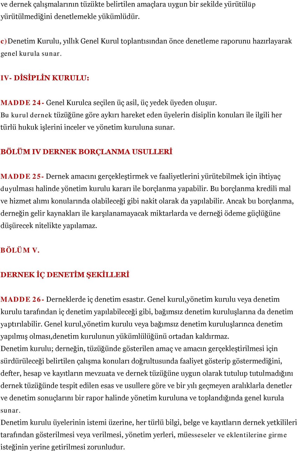 Bu kurul dernek tüzüğüne göre aykırı hareket eden üyelerin disiplin konuları ile ilgili her türlü hukuk işlerini inceler ve yönetim kuruluna sunar.