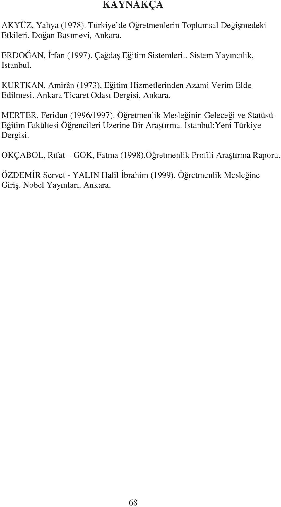 MERTER, Feridun (1996/1997). Öretmenlik Mesleinin Gelecei ve Statüsü- Eitim Fakültesi Örencileri Üzerine Bir Aratrma. stanbul:yeni Türkiye Dergisi.