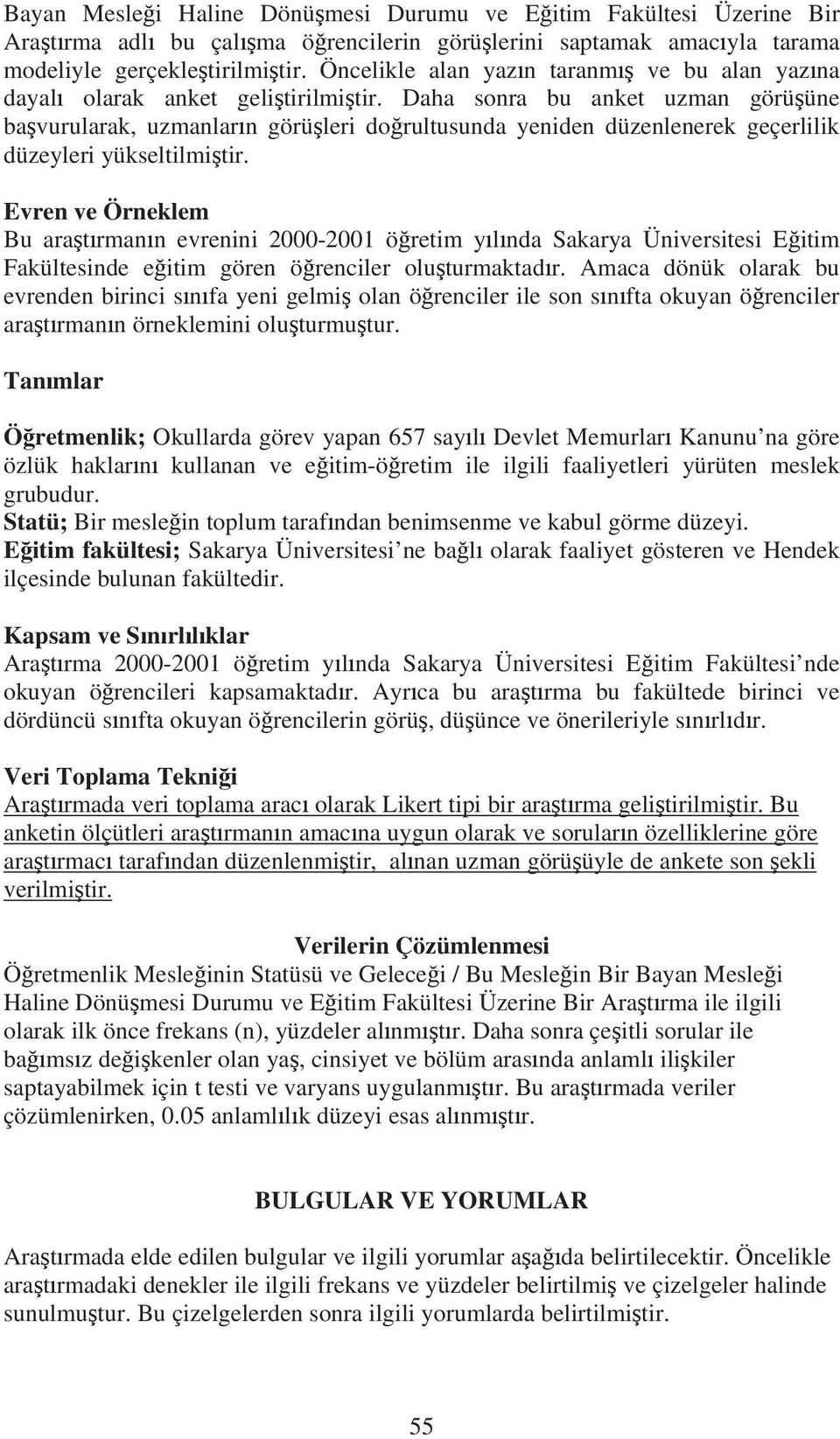 Daha sonra bu anket uzman görüüne bavurularak, uzmanlarn görüleri dorultusunda yeniden düzenlenerek geçerlilik düzeyleri yükseltilmitir.