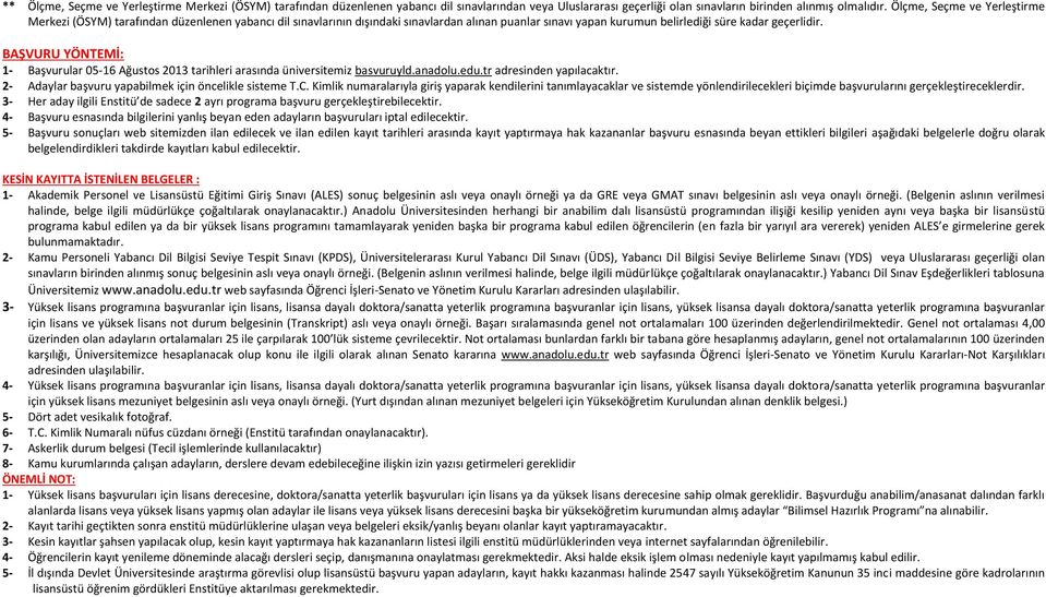 BAŞVURU YÖNTEMİ: 1- Başvurular 05-16 Ağustos 2013 tarihleri arasında üniversitemiz basvuruyld.anadolu.edu.tr adresinden yapılacaktır. 2- Adaylar başvuru yapabilmek için öncelikle sisteme T.C.