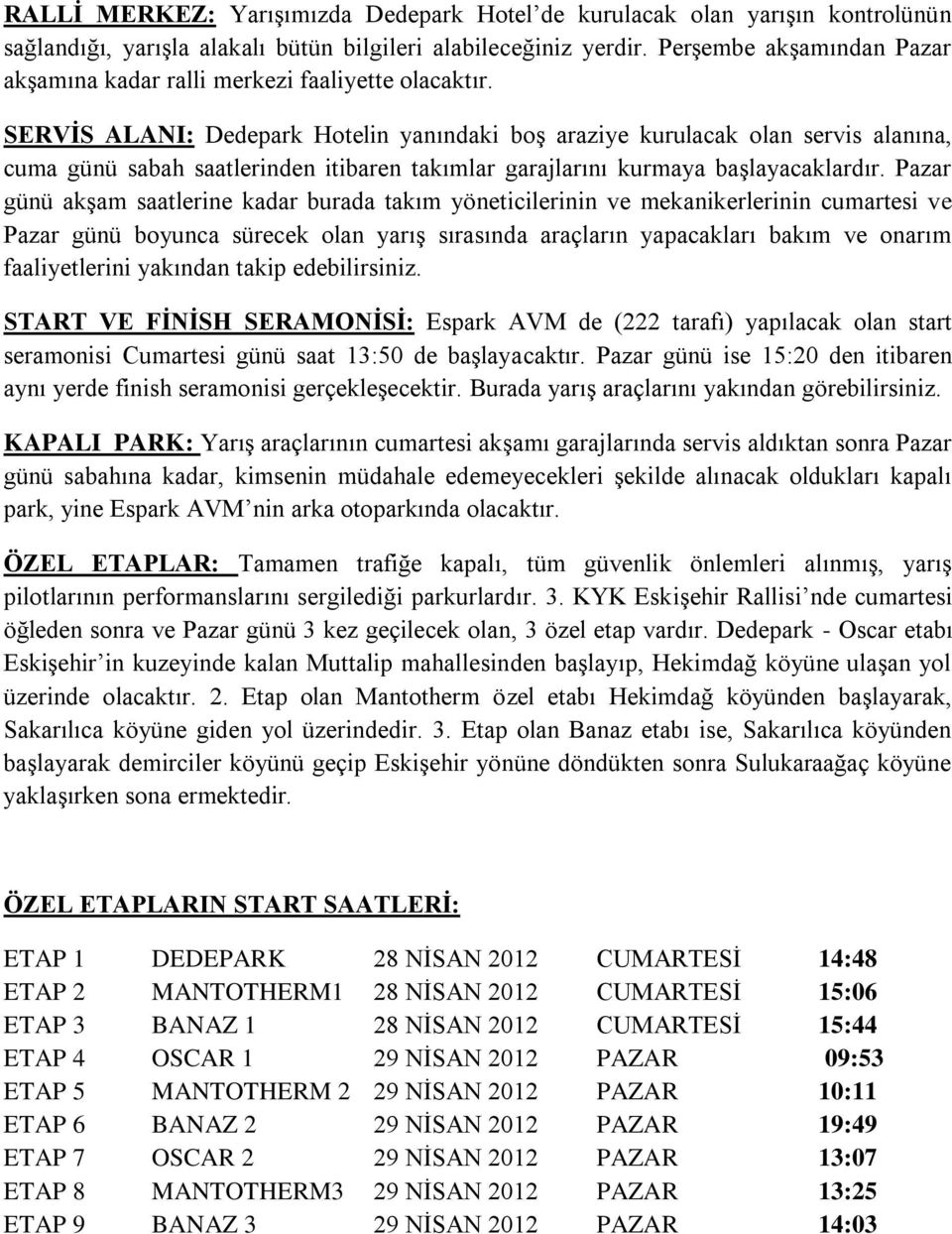 SERVİS ALANI: Dedepark Hotelin yanındaki boş araziye kurulacak olan servis alanına, cuma günü sabah saatlerinden itibaren takımlar garajlarını kurmaya başlayacaklardır.