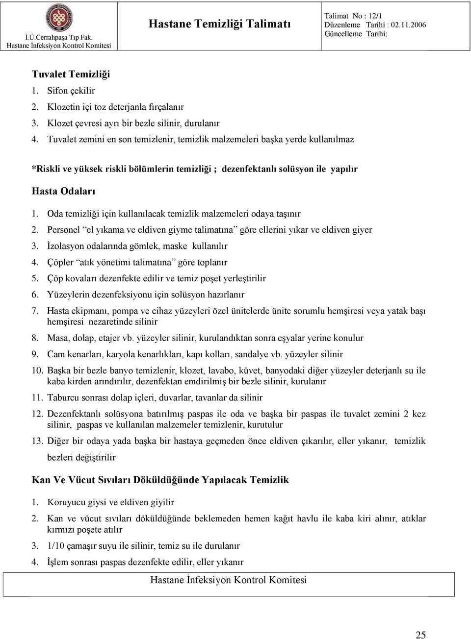 Oda temizliği için kullanılacak temizlik malzemeleri odaya taşınır 2. Personel el yıkama ve eldiven giyme talimatına göre ellerini yıkar ve eldiven giyer 3.