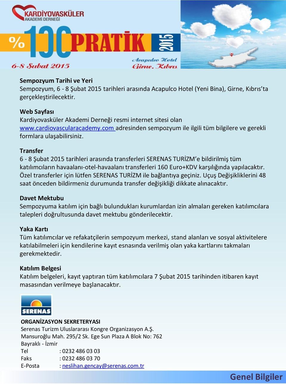 Transfer 6-8 Şubat 2015 tarihleri arasında transferleri SERENAS TURİZM e bildirilmiş tüm katılımcıların havaalanı-otel-havaalanı transferleri 160 Euro+KDV karşılığında yapılacaktır.