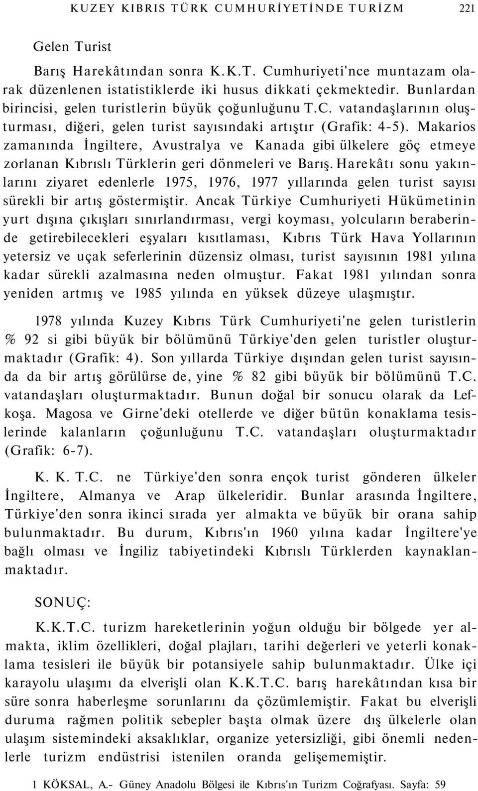 Makarios zamanında İngiltere, Avustralya ve Kanada gibi ülkelere göç etmeye zorlanan Kıbrıslı Türklerin geri dönmeleri ve Barış.