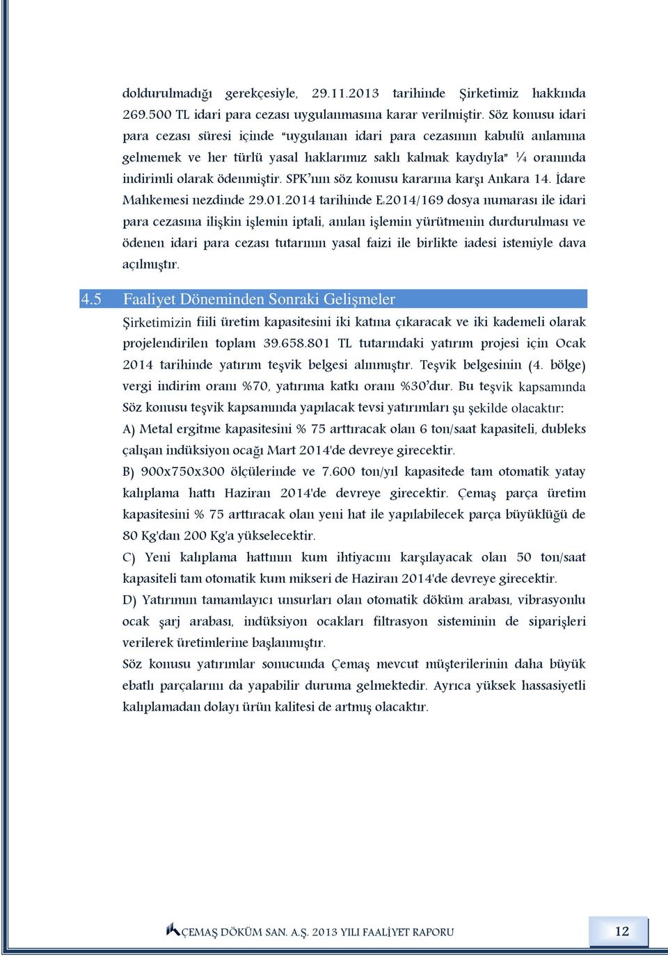 SPK nın söz konusu kararına karşı Ankara 14. İdare Mahkemesi nezdinde 29.01.