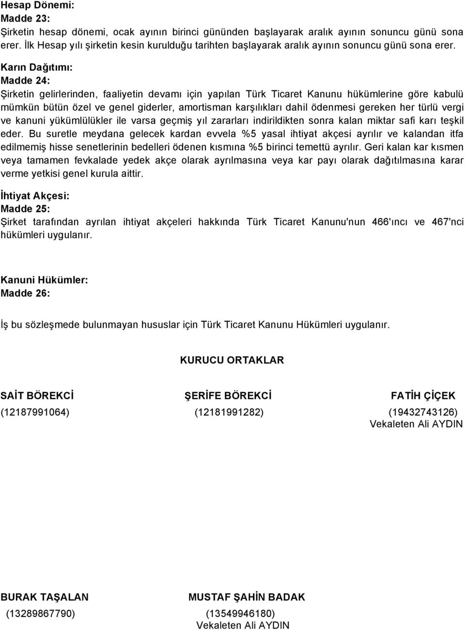Karın Dağıtımı: Madde 24: Şirketin gelirlerinden, faaliyetin devamı için yapılan Türk Ticaret Kanunu hükümlerine göre kabulü mümkün bütün özel ve genel giderler, amortisman karşılıkları dahil