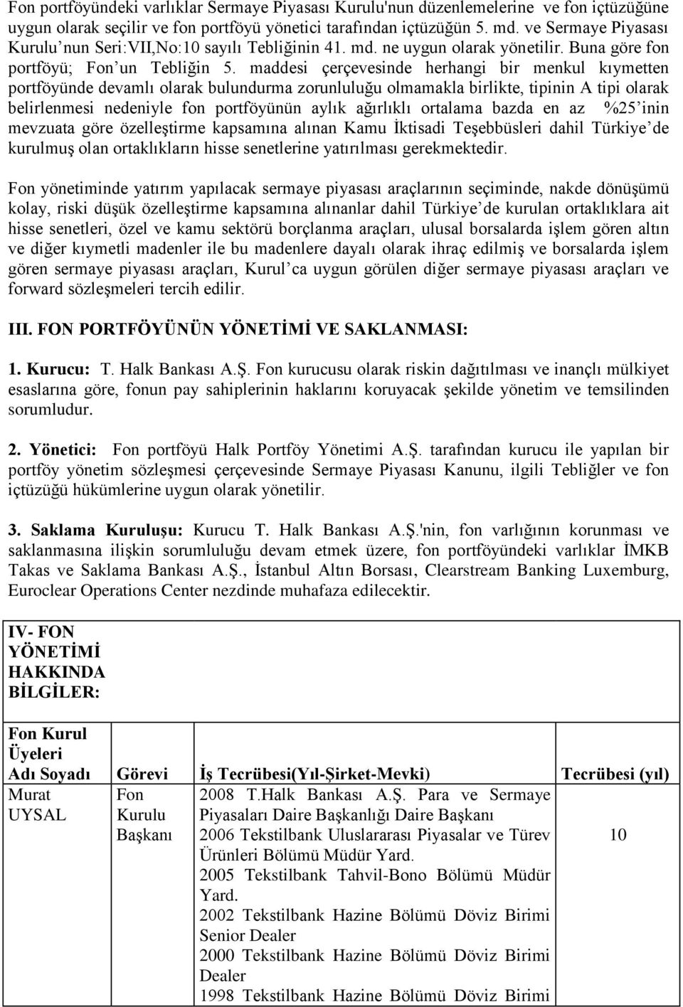 maddesi çerçevesinde herhangi bir menkul kıymetten portföyünde devamlı olarak bulundurma zorunluluğu olmamakla birlikte, tipinin A tipi olarak belirlenmesi nedeniyle fon portföyünün aylık ağırlıklı