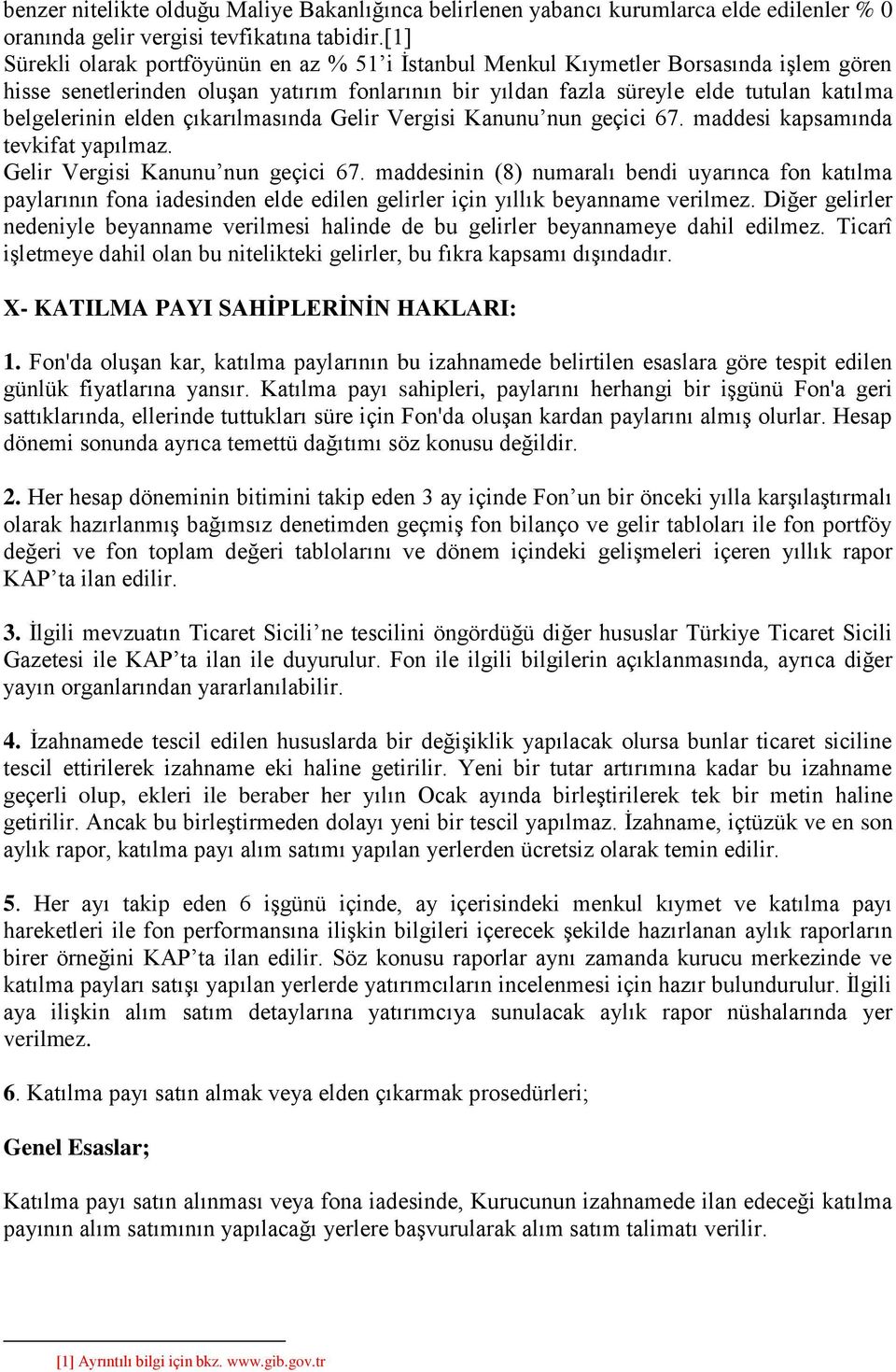 elden çıkarılmasında Gelir Vergisi Kanunu nun geçici 67. maddesi kapsamında tevkifat yapılmaz. Gelir Vergisi Kanunu nun geçici 67. maddesinin (8) numaralı bendi uyarınca fon katılma paylarının fona iadesinden elde edilen gelirler için yıllık beyanname verilmez.