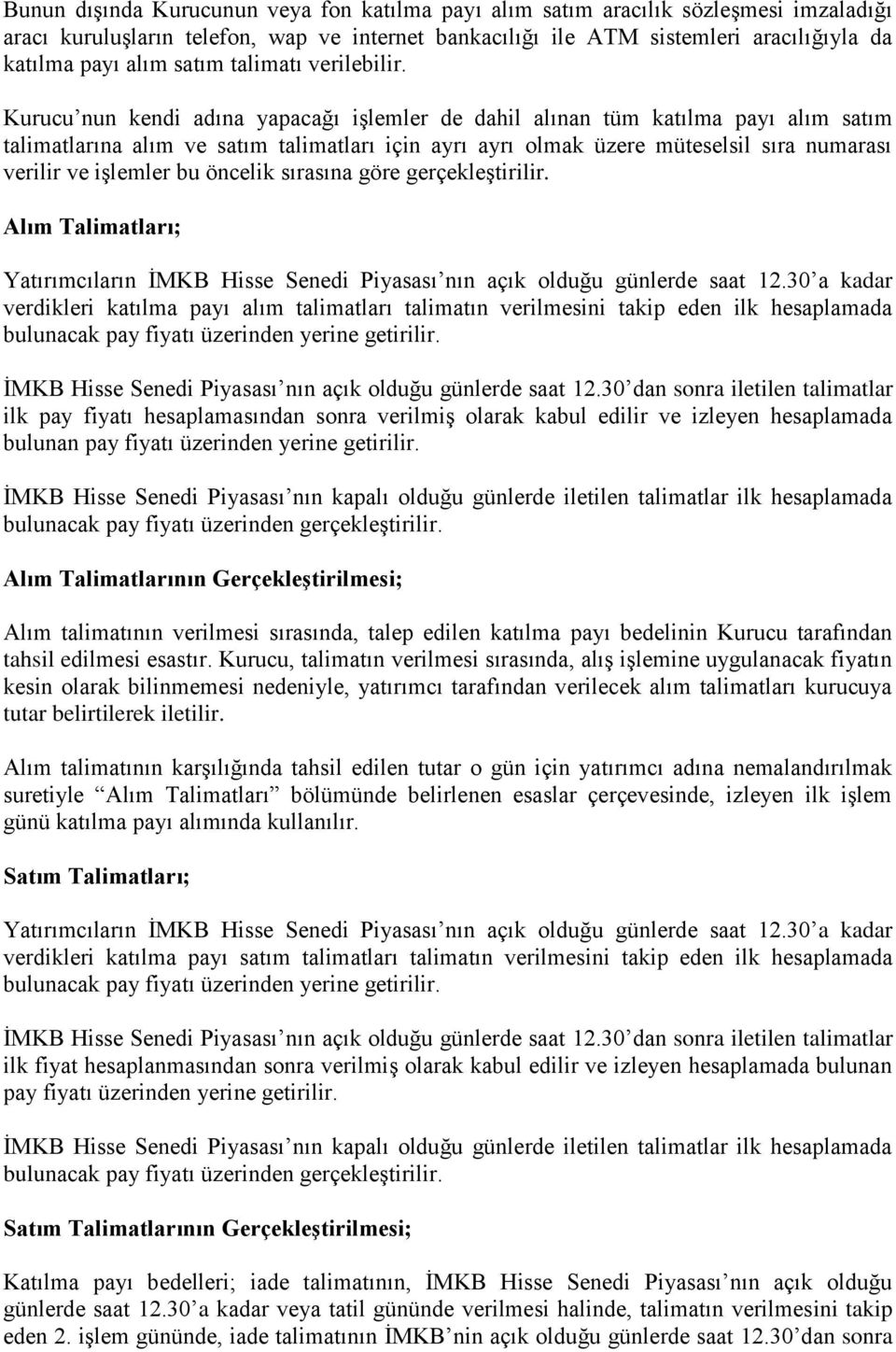 Kurucu nun kendi adına yapacağı işlemler de dahil alınan tüm katılma payı alım satım talimatlarına alım ve satım talimatları için ayrı ayrı olmak üzere müteselsil sıra numarası verilir ve işlemler bu