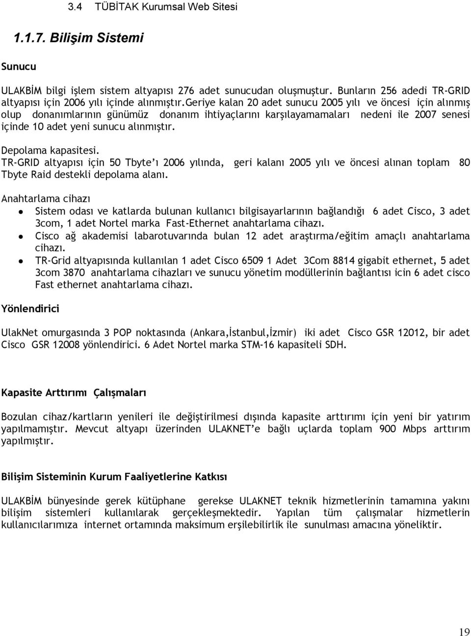 Depolama kapasitesi. TR-GRID altyapısı için 50 Tbyte ı 2006 yılında, geri kalanı 2005 yılı ve öncesi alınan toplam 80 Tbyte Raid destekli depolama alanı.