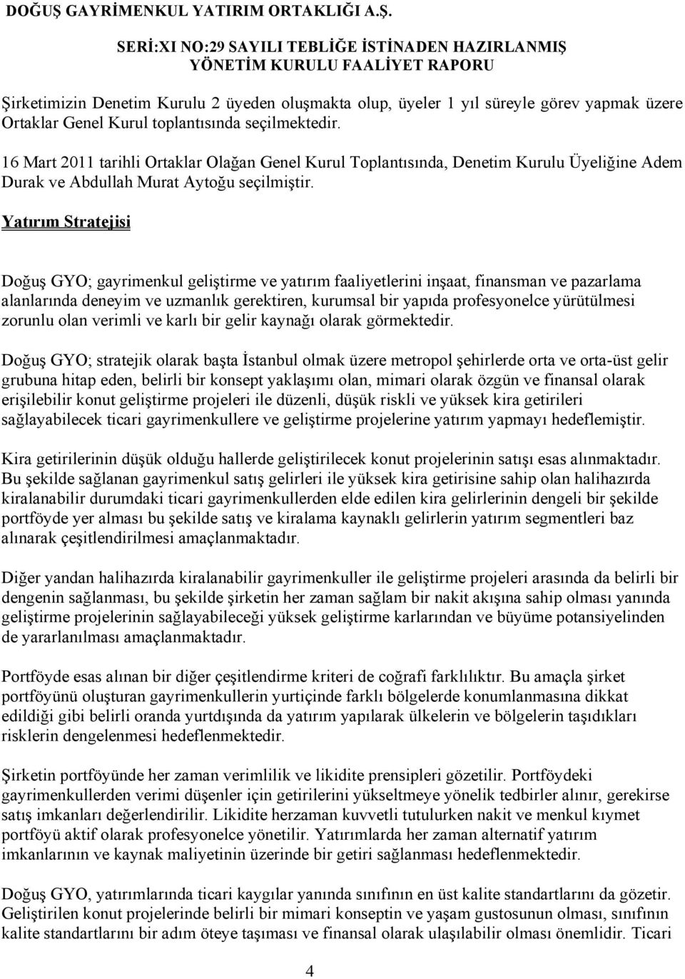 Yatırım Stratejisi Doğuş GYO; gayrimenkul geliştirme ve yatırım faaliyetlerini inşaat, finansman ve pazarlama alanlarında deneyim ve uzmanlık gerektiren, kurumsal bir yapıda profesyonelce yürütülmesi