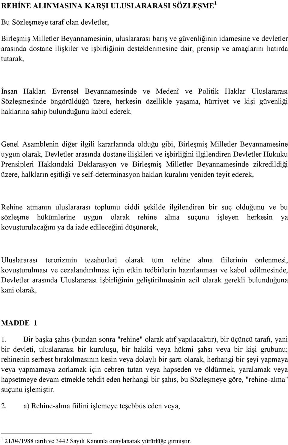 herkesin özellikle yaşama, hürriyet ve kişi güvenliği haklarına sahip bulunduğunu kabul ederek, Genel Asamblenin diğer ilgili kararlarında olduğu gibi, Birleşmiş Milletler Beyannamesine uygun olarak,