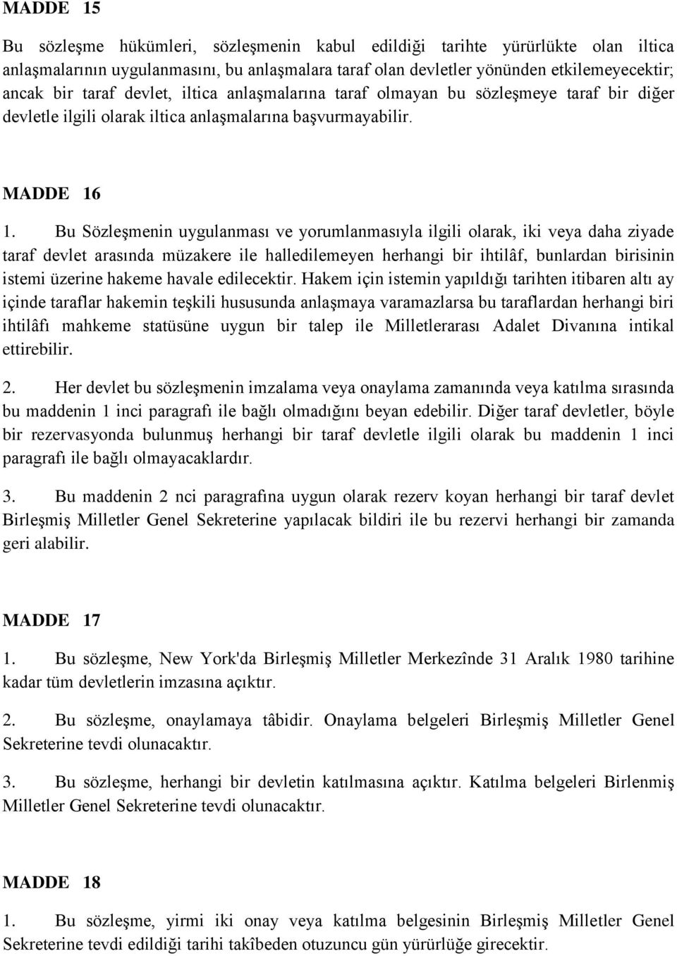 Bu Sözleşmenin uygulanması ve yorumlanmasıyla ilgili olarak, iki veya daha ziyade taraf devlet arasında müzakere ile halledilemeyen herhangi bir ihtilâf, bunlardan birisinin istemi üzerine hakeme