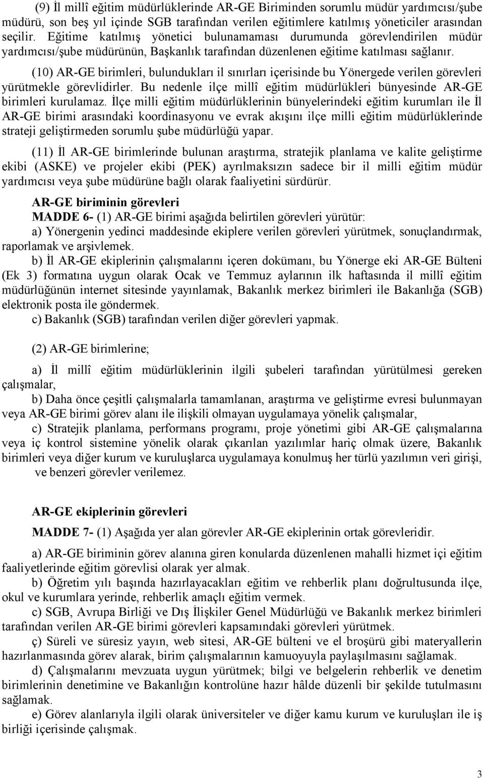 (10) AR-GE birimleri, bulundukları il sınırları içerisinde bu Yönergede verilen görevleri yürütmekle görevlidirler. Bu nedenle ilçe millî eğitim müdürlükleri bünyesinde AR-GE birimleri kurulamaz.