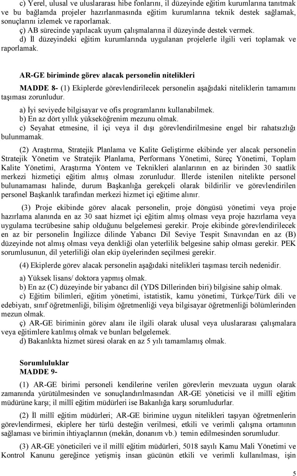 AR-GE biriminde görev alacak personelin nitelikleri MADDE 8- (1) Ekiplerde görevlendirilecek personelin aşağıdaki niteliklerin tamamını taşıması zorunludur.