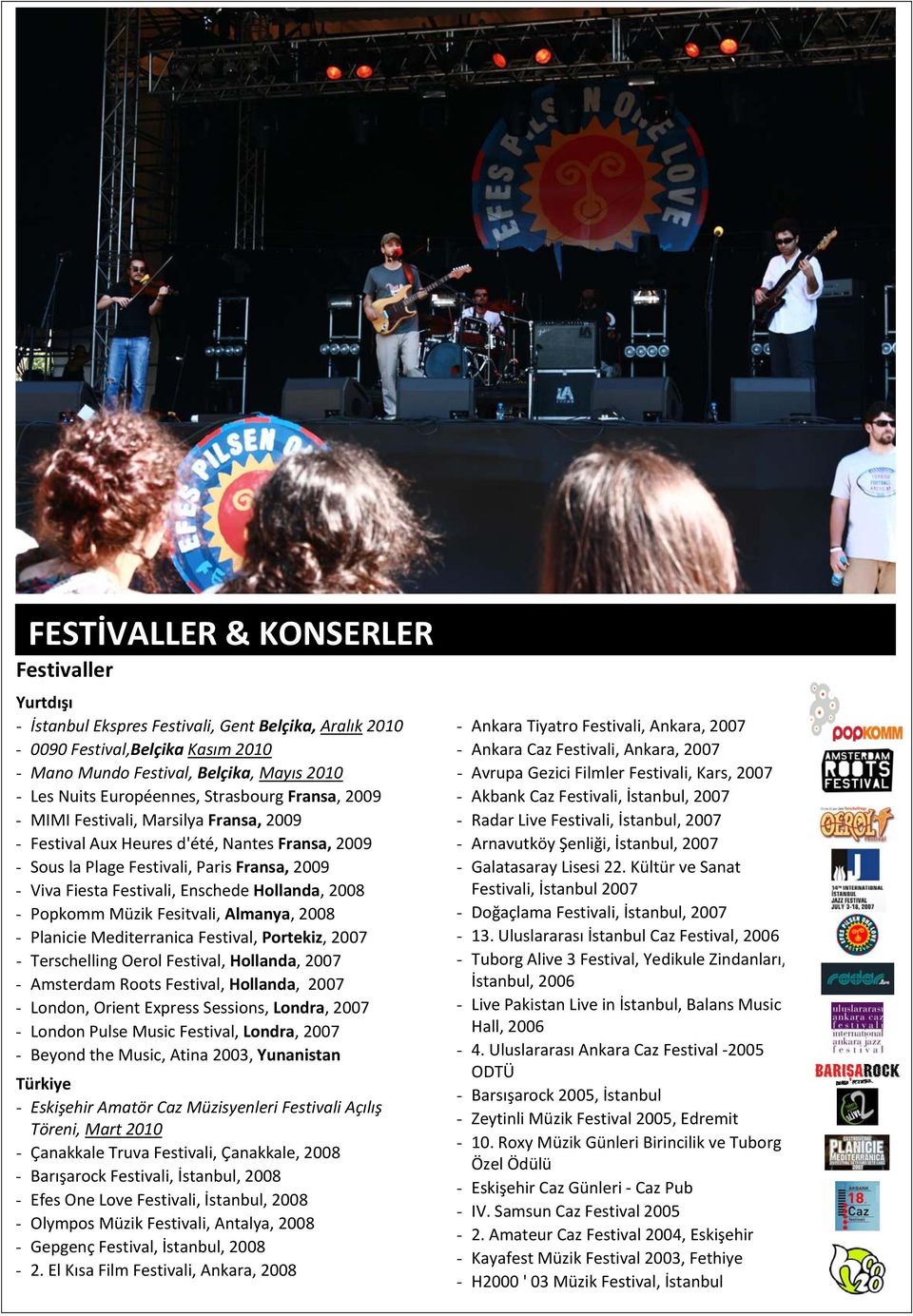 Enschede Hollanda, 2008 - Popkomm Müzik Fesitvali, Almanya, 2008 - Planicie Mediterranica Festival, Portekiz, 2007 - Terschelling Oerol Festival, Hollanda, 2007 - Amsterdam Roots Festival, Hollanda,