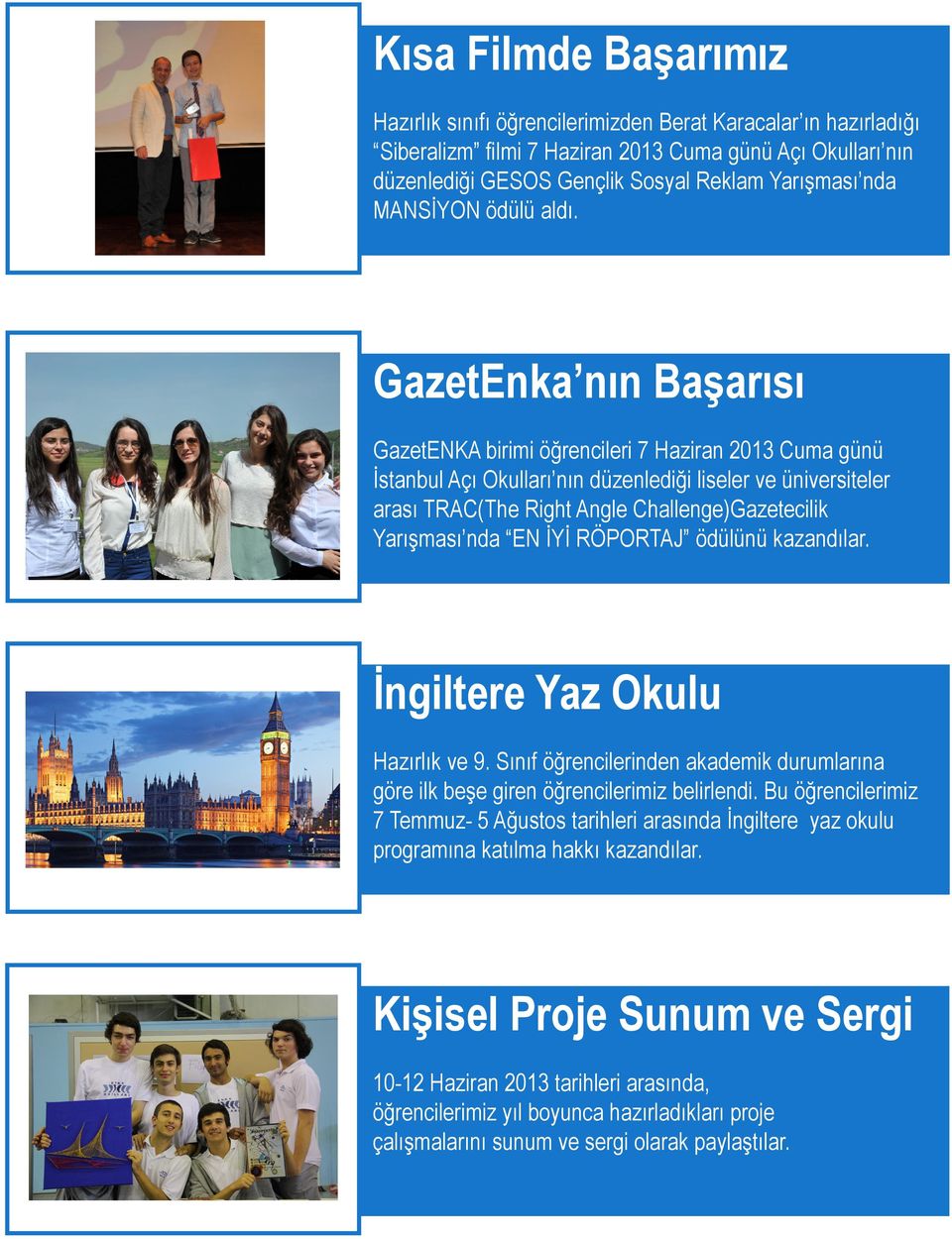 GazetEnka nın Başarısı GazetENKA birimi öğrencileri 7 Haziran 2013 Cuma günü İstanbul Açı Okulları nın düzenlediği liseler ve üniversiteler arası TRAC(The Right Angle Challenge)Gazetecilik Yarışması