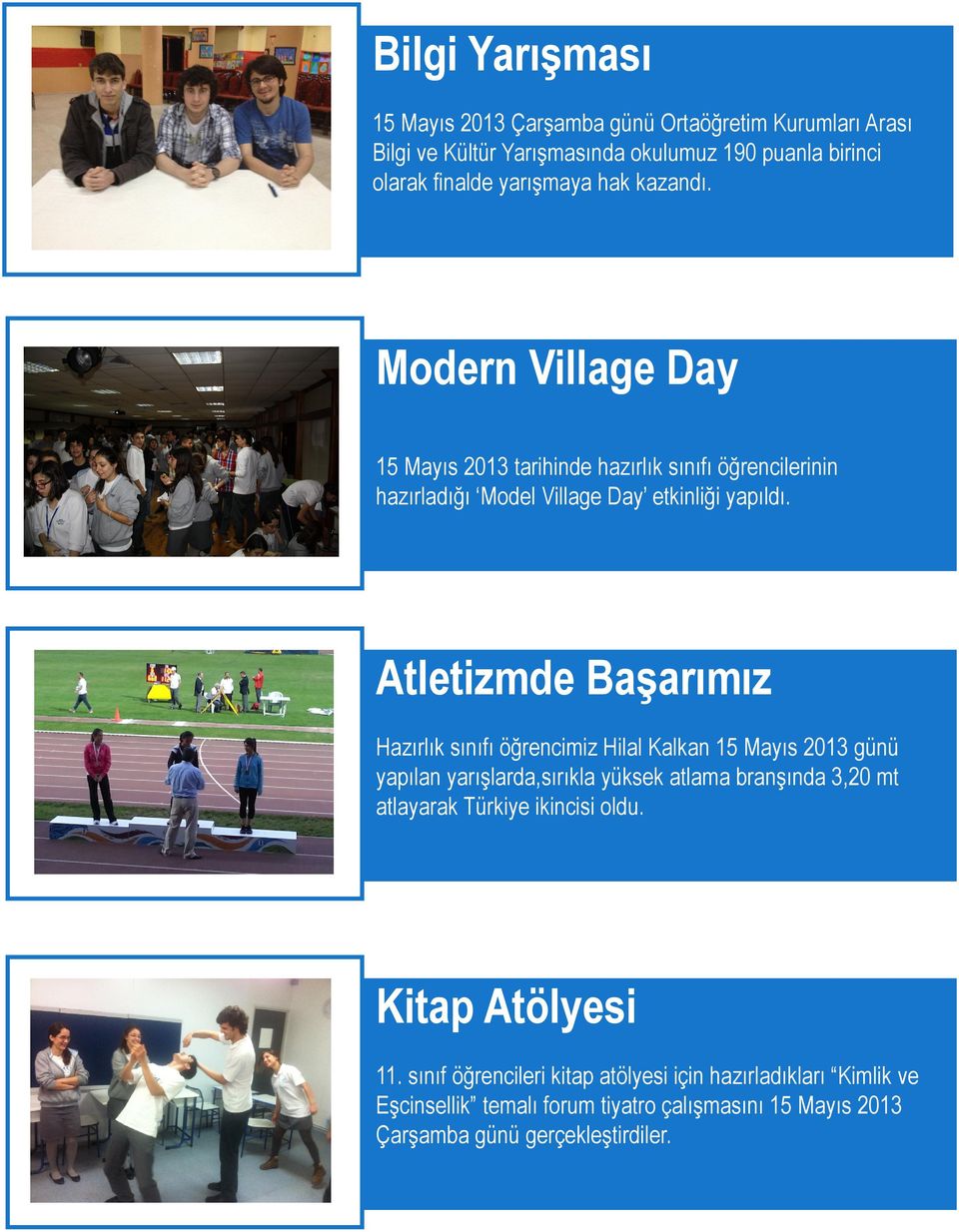 Atletizmde Başarımız Hazırlık sınıfı öğrencimiz Hilal Kalkan 15 Mayıs 2013 günü yapılan yarışlarda,sırıkla yüksek atlama branşında 3,20 mt atlayarak Türkiye