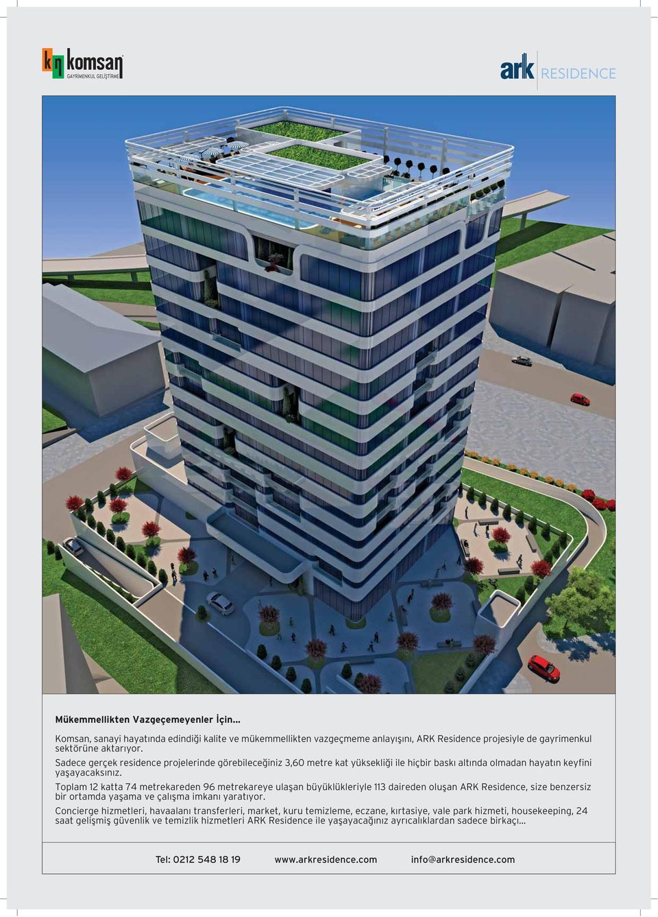 Toplam 12 katta 74 metrekareden 96 metrekareye ulaşan büyüklükleriyle 113 daireden oluşan ARK Residence, size benzersiz bir ortamda yaşama ve çalışma imkanı yaratıyor.