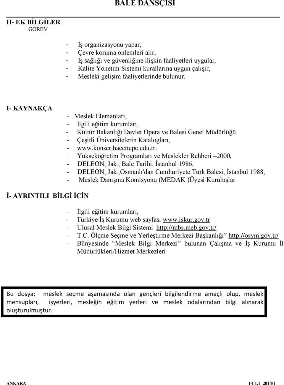 konser.hacettepe.edu.tr. - Yükseköğretim Programları ve Meslekler Rehberi 2000, - DELEON, Jak., Bale Tarihi, İstanbul 1986, - DELEON, Jak.