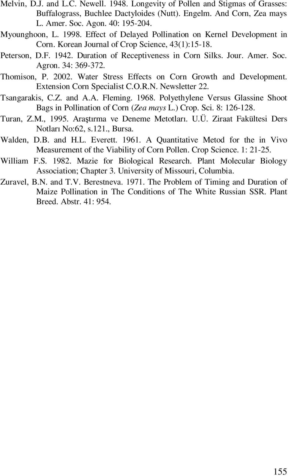 34: 369-372. Thomison, P. 2002. Water Stress Effects on Corn Growth and Development. Extension Corn Specialist C.O.R.N. Newsletter 22. Tsangarakis, C.Z. and A.A. Fleming. 1968.