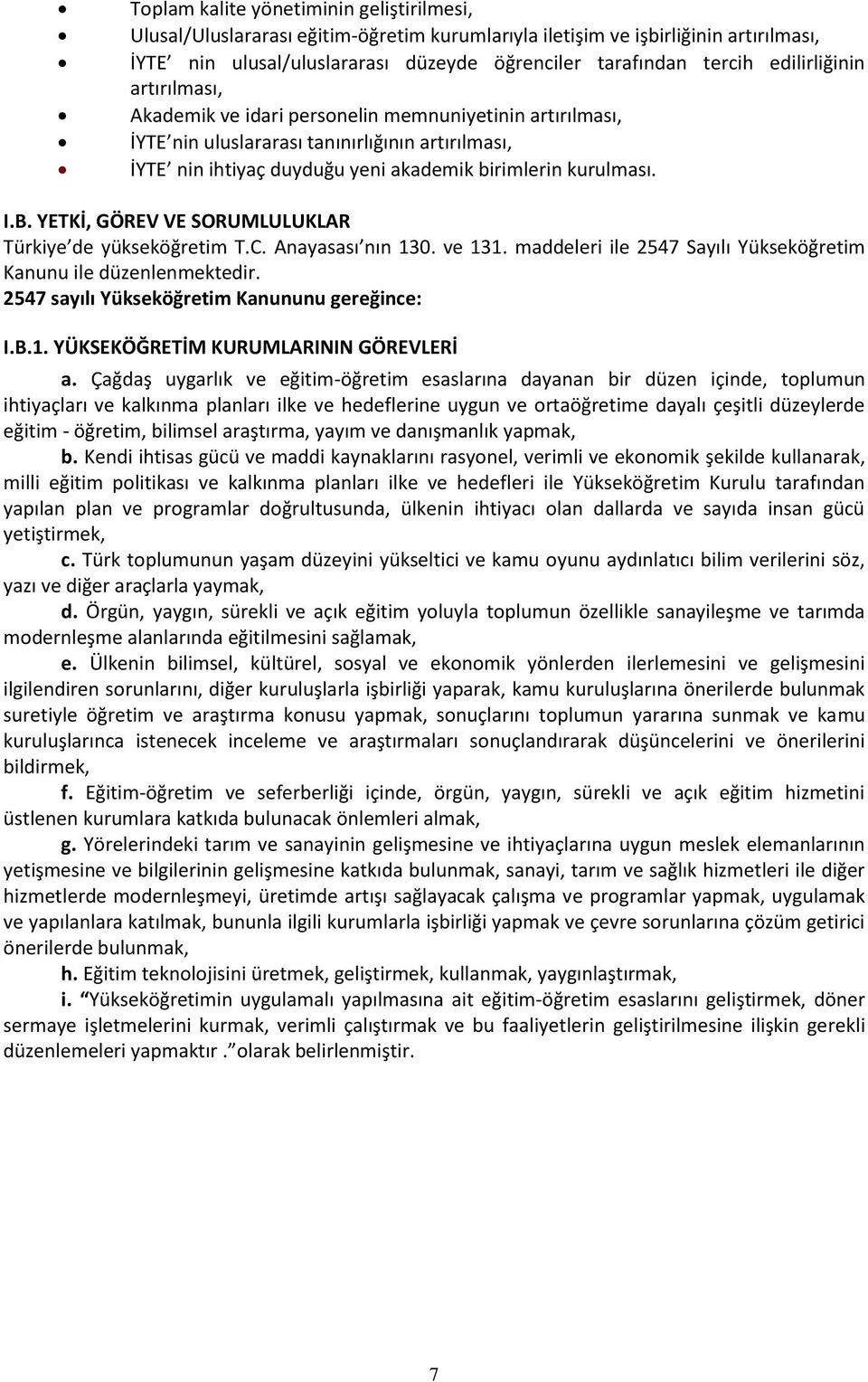YETKİ, GÖREV VE SORUMLULUKLAR Türkiye de yükseköğretim T.C. Anayasası nın 130. ve 131. maddeleri ile 2547 Sayılı Yükseköğretim Kanunu ile düzenlenmektedir.