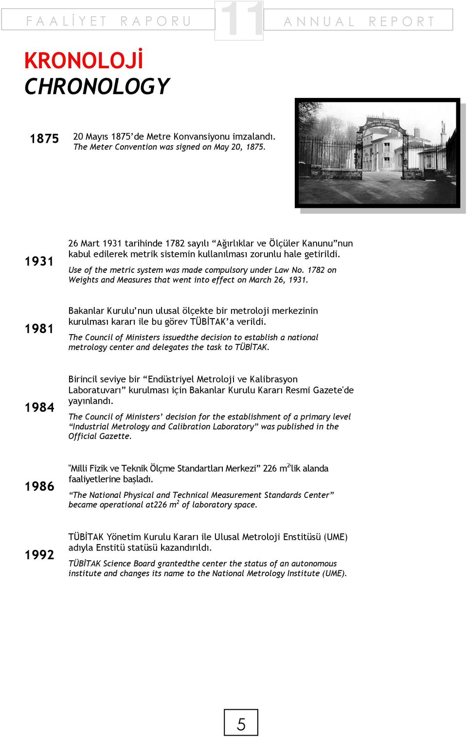 1782 on Weights and Measures that went into effect on March 26, 1931. 1981 Bakanlar Kurulu nun ulusal ölçekte bir metroloji merkezinin kurulması kararı ile bu görev TÜBİTAK a verildi.