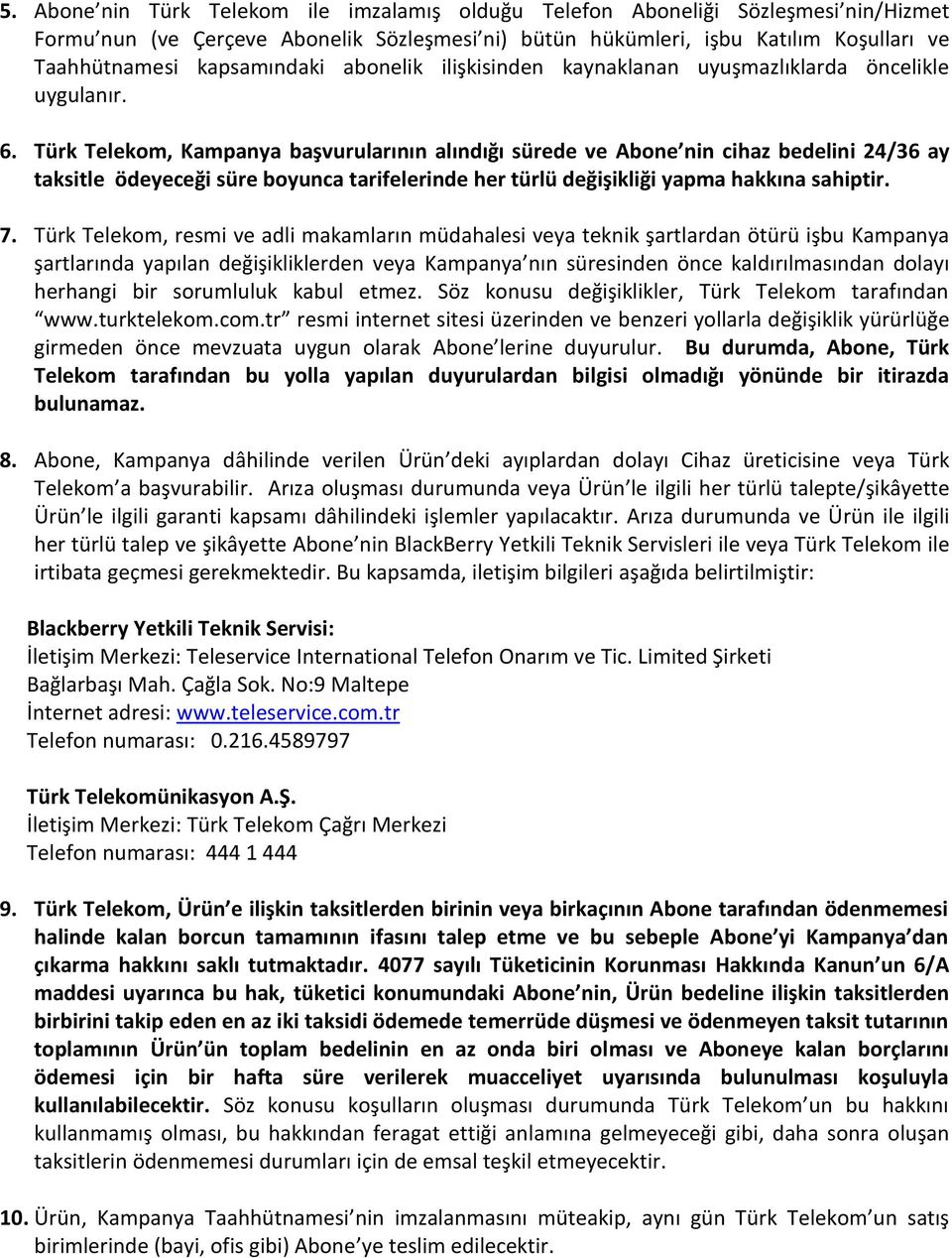 Türk Telekom, Kampanya başvurularının alındığı sürede ve Abone nin cihaz bedelini 24/36 ay taksitle ödeyeceği süre boyunca tarifelerinde her türlü değişikliği yapma hakkına sahiptir. 7.