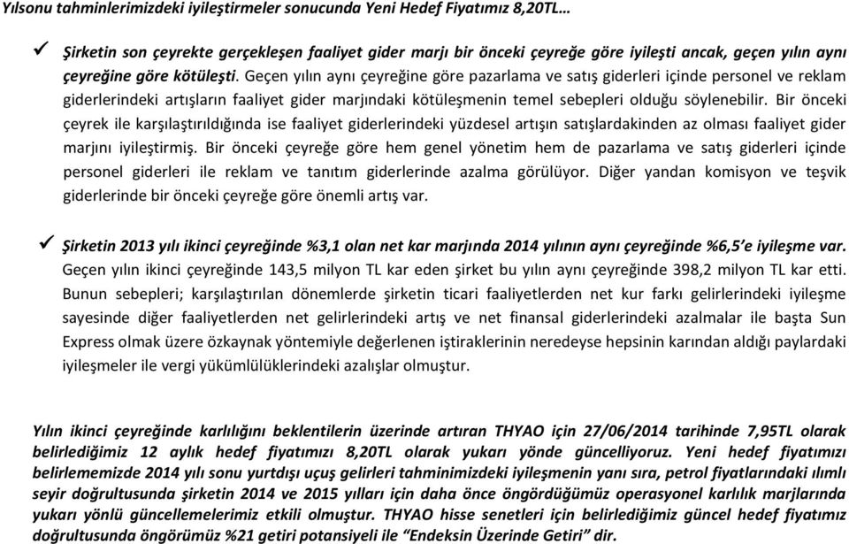 Geçen yılın aynı çeyreğine göre pazarlama ve satış giderleri içinde personel ve reklam giderlerindeki artışların faaliyet gider marjındaki kötüleşmenin temel sebepleri olduğu söylenebilir.