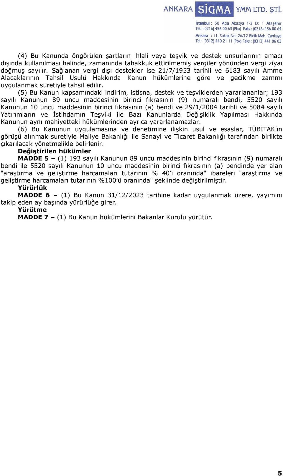 (5) Bu Kanun kapsamındaki indirim, istisna, destek ve teşviklerden yararlananlar; 193 sayılı Kanunun 89 uncu maddesinin birinci fıkrasının (9) numaralı bendi, 5520 sayılı Kanunun 10 uncu maddesinin