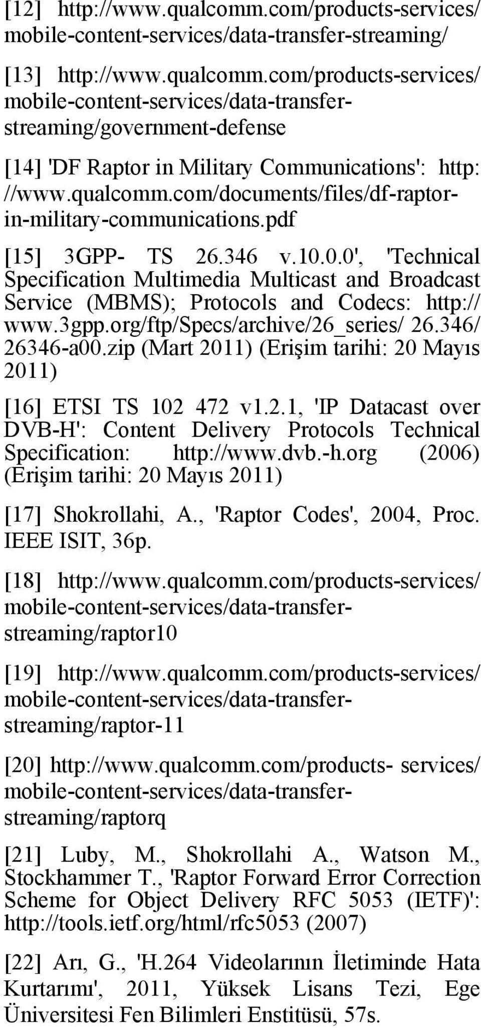 3gpp.org/ftp/specs/archive/26_series/ 26.346/ 26346-a.zip (Mart 211) (Erişim tarihi: 2 Mayıs 211) [16] ETSI TS 12 472 v1.2.1, 'IP Datacast over DVB-H': Content Delivery Protocols Technical Specification: http://www.
