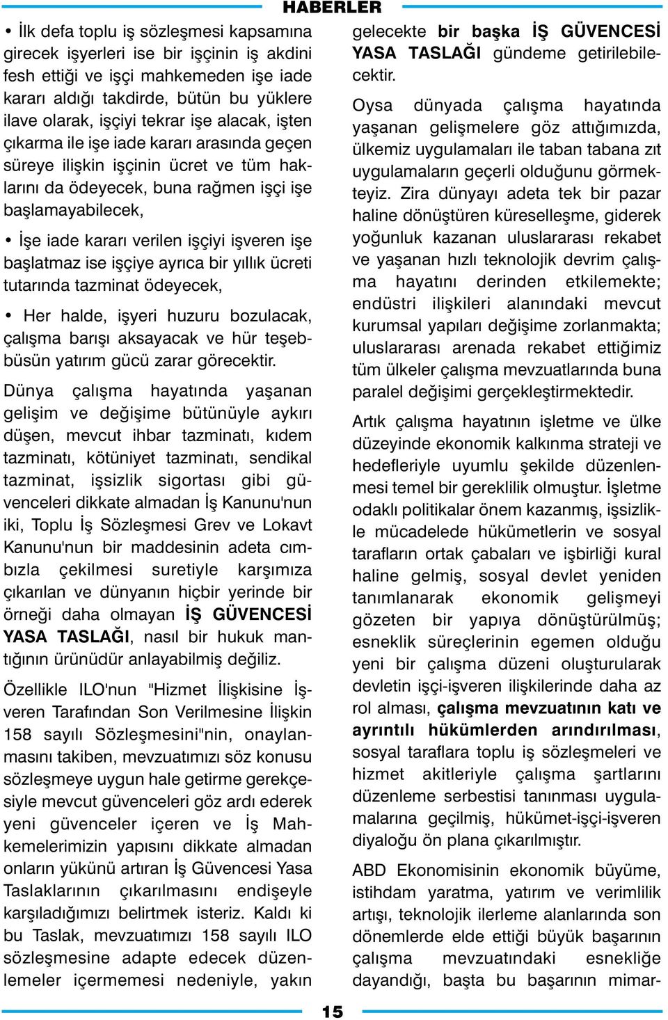 baþlatmaz ise iþçiye ayrýca bir yýllýk ücreti tutarýnda tazminat ödeyecek, Her halde, iþyeri huzuru bozulacak, çalýþma barýþý aksayacak ve hür teþebbüsün yatýrým gücü zarar görecektir.