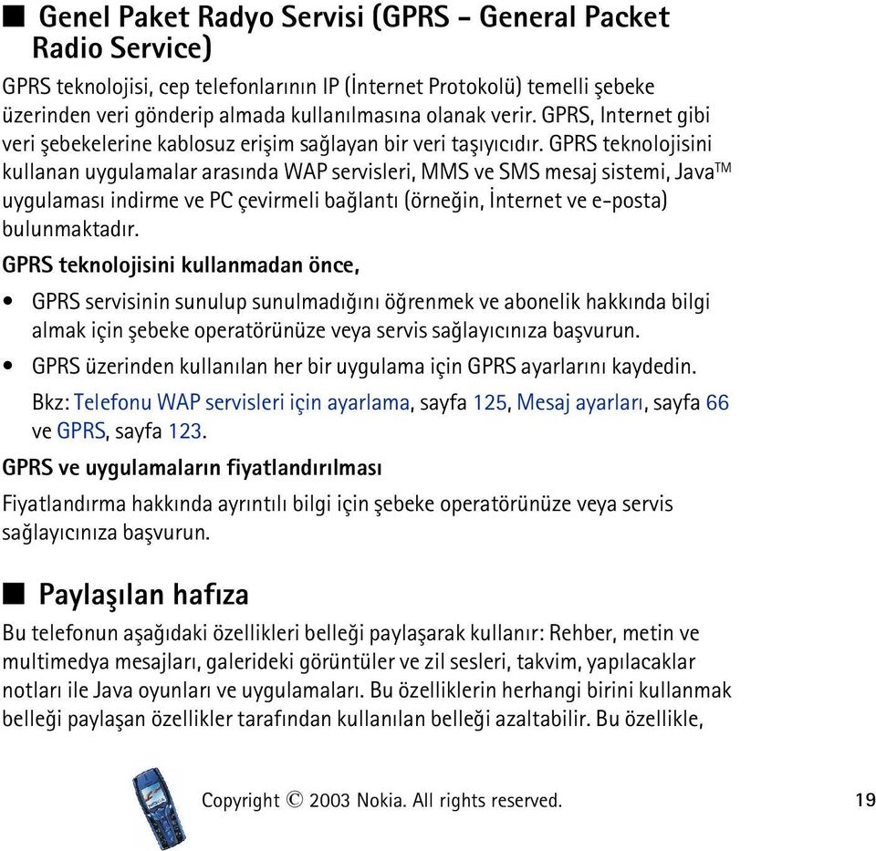 GPRS teknolojisini kullanan uygulamalar arasýnda WAP servisleri, MMS ve SMS mesaj sistemi, Java TM uygulamasý indirme ve PC çevirmeli baðlantý (örneðin, Ýnternet ve e-posta) bulunmaktadýr.