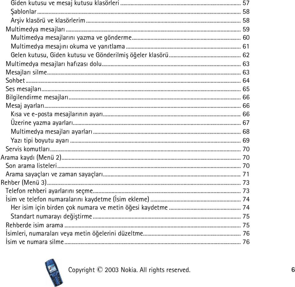 .. 64 Ses mesajlarý... 65 Bilgilendirme mesajlarý... 66 Mesaj ayarlarý... 66 Kýsa ve e-posta mesajlarýnýn ayarý... 66 Üzerine yazma ayarlarý... 67 Multimedya mesajlarý ayarlarý.