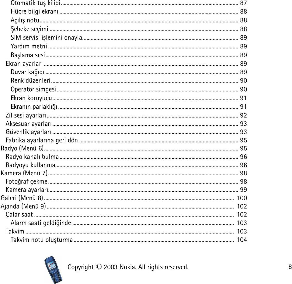 .. 93 Güvenlik ayarlarý... 93 Fabrika ayarlarýna geri dön... 95 Radyo (Menü 6)... 95 Radyo kanalý bulma... 96 Radyoyu kullanma... 96 Kamera (Menü 7)... 98 Fotoðraf çekme.