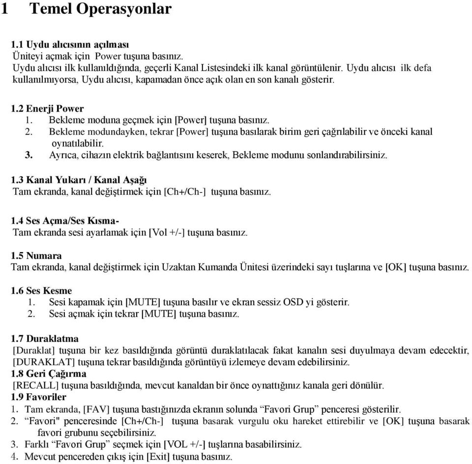 Bekleme modundayken, tekrar [Power] tuşuna basılarak birim geri çağrılabilir ve önceki kanal oynatılabilir. 3. Ayrıca, cihazın elektrik bağlantısını keserek, Bekleme modunu sonlandırabilirsiniz. 1.