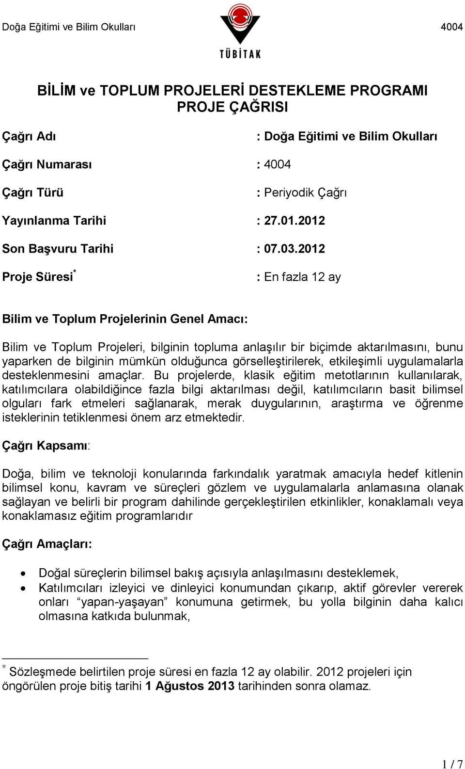 2012 Proje Süresi * : En fazla 12 ay Bilim ve Toplum Projelerinin Genel Amacı: Bilim ve Toplum Projeleri, bilginin topluma anlaşılır bir biçimde aktarılmasını, bunu yaparken de bilginin mümkün