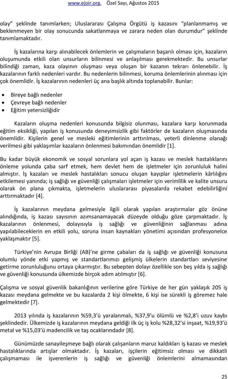 Bu unsurlar bilindiği zaman, kaza olayının oluşması veya oluşan bir kazanın tekrarı önlenebilir. İş kazalarının farklı nedenleri vardır.